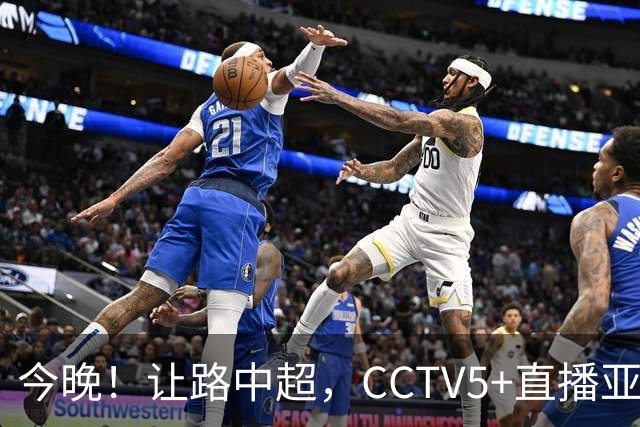 今晚！让路中超，CCTV5+直播亚运会中国男篮PK日本，郭士强迎利好，剑指冠军